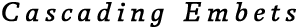 Cascading Embets